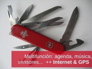 Multifunción: agenda, música, sensores...  ++  Internet &   GPS  