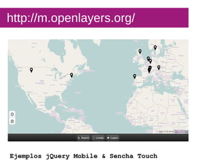 http://m.openlayers.org/ Ejemplos jQuery Mobile & Sencha Touch 