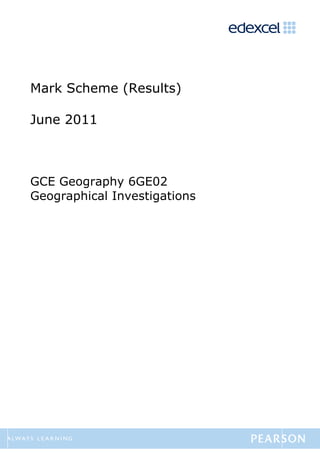 Mark Scheme (Results)

June 2011



GCE Geography 6GE02
Geographical Investigations
 