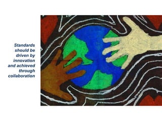 OGC
®
Standards
should be
driven by
innovation
and achieved
through
collaboration
 