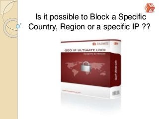 Is it possible to Block a Specific
Country, Region or a specific IP ??
 