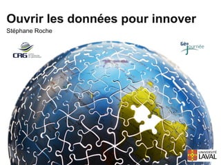 Ouvrir les données pour innover
Stéphane Roche
 