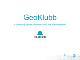 GeoKlubb Connecting online customers with real life commerce 