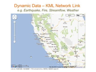 Dynamic Data – KML Network Link
 e.g. Earthquake, Fire, Streamflow, Weather
 