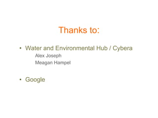 Thanks to:
•  Water and Environmental Hub / Cybera
     Alex Joseph
     Meagan Hampel


•  Google
 