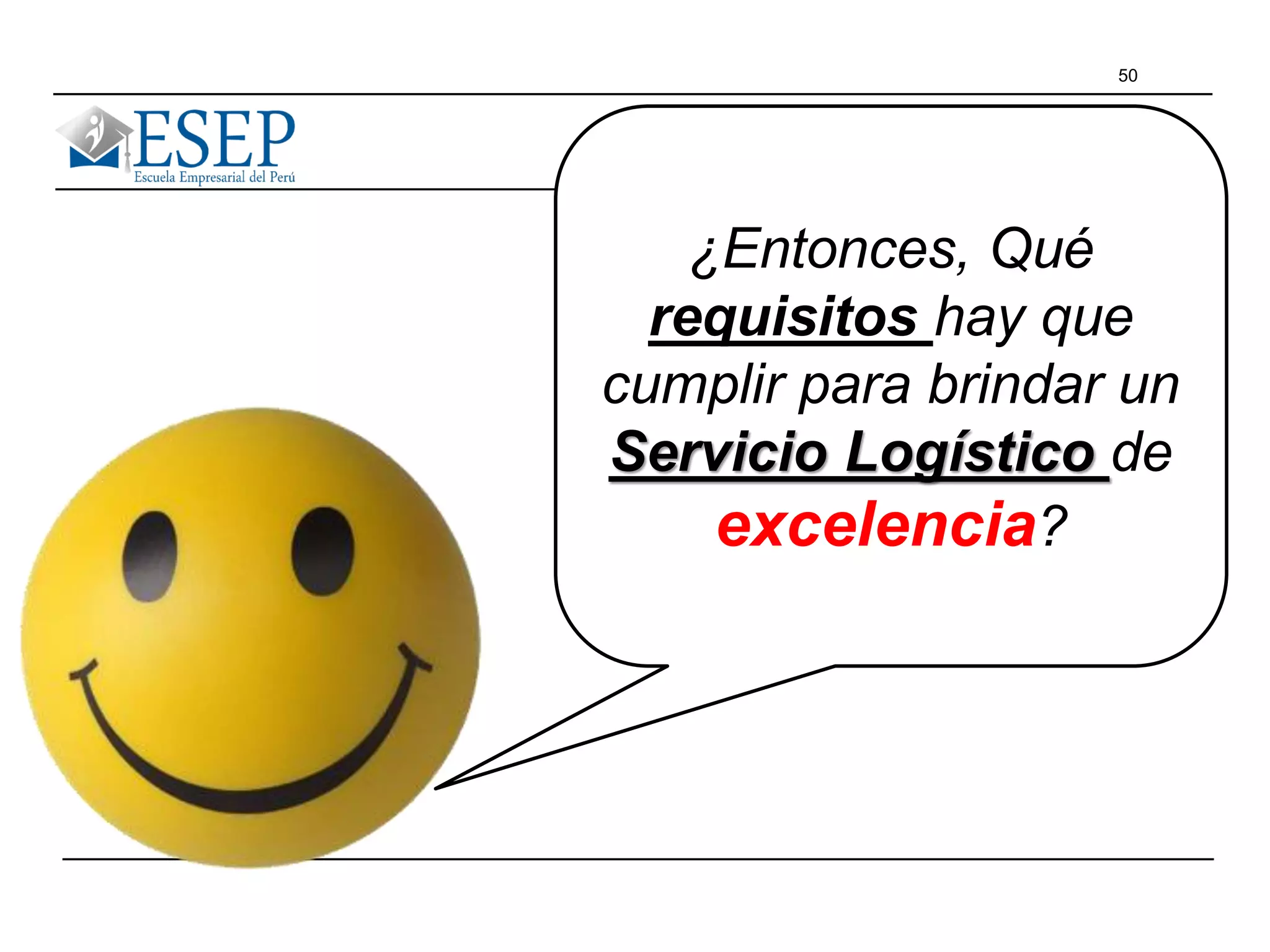 50
¿Entonces, Qué
requisitos hay que
cumplir para brindar un
Servicio Logístico de
excelencia?
 