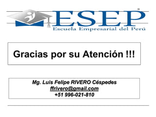 35
Mg. Luis Felipe RIVERO Céspedes
ffrivero@gmail.com
+51 996-021-810
Gracias por su Atención !!!
 
