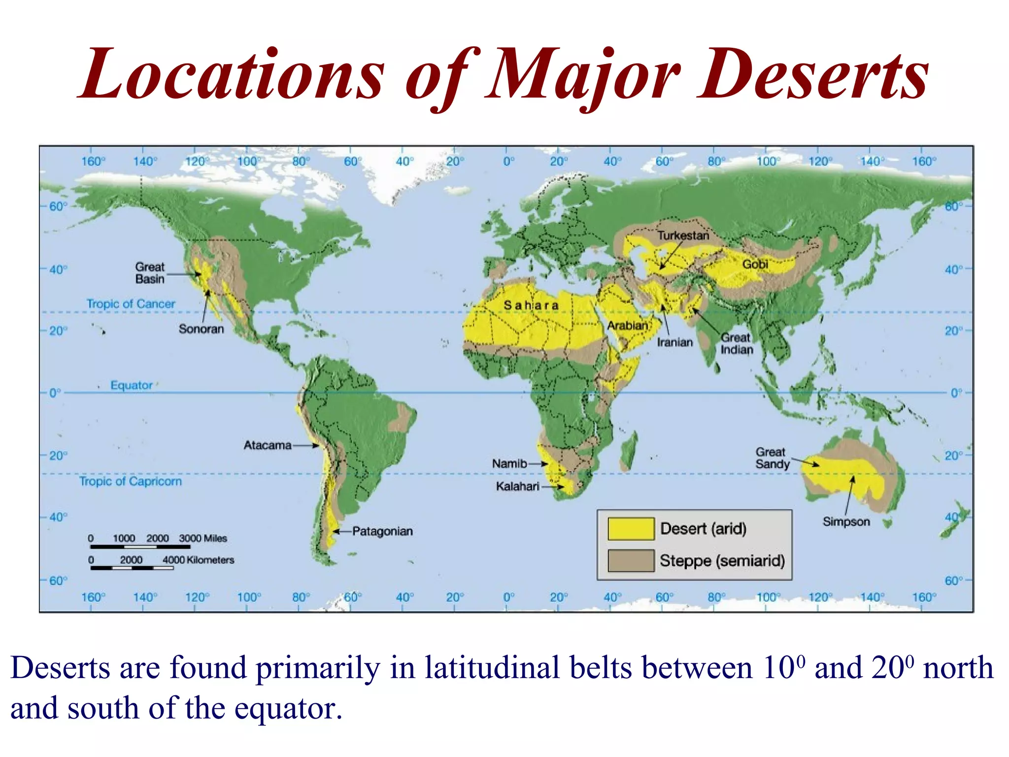 Locations of Major Deserts
Deserts are found primarily in latitudinal belts between 100
and 200
north
and south of the equator.
 