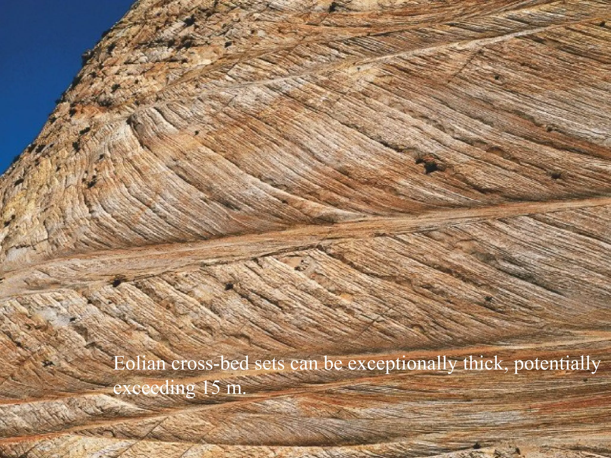 Eolian cross-bed sets can be exceptionally thick, potentially
exceeding 15 m.
 