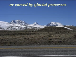 Photo by W. W. Little
or carved by glacial processes
 