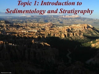 Photo by W. W. Little
Topic 1: Introduction to
Sedimentology and Stratigraphy
 