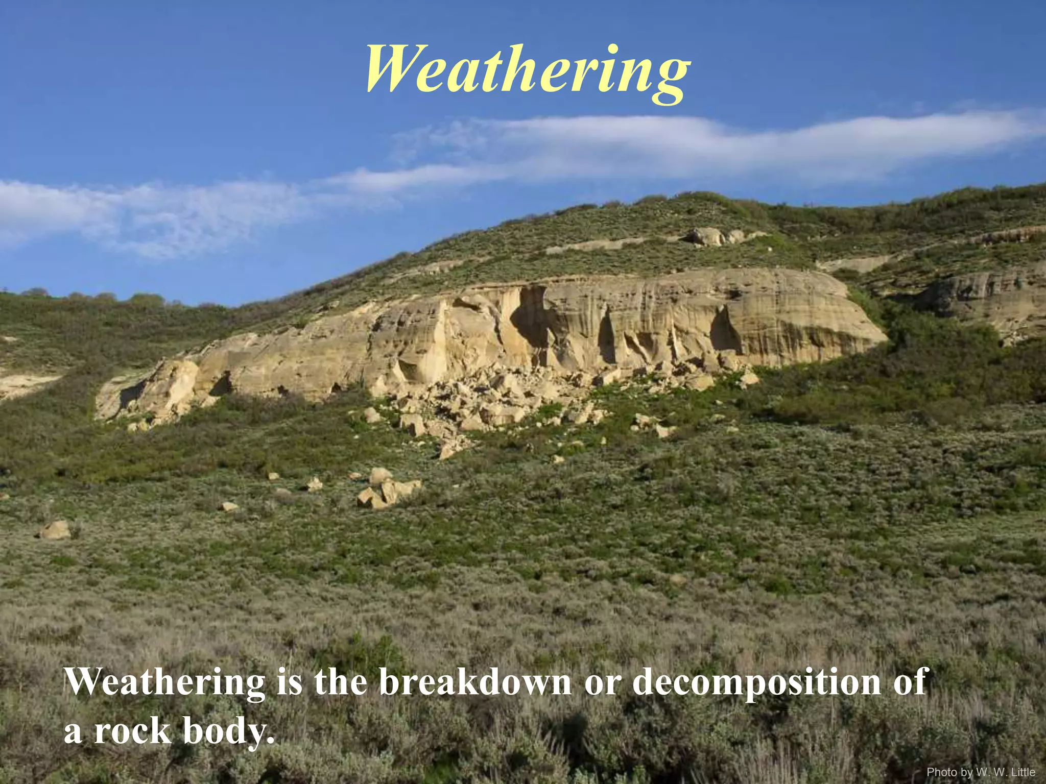 Photo by W. W. Little
Weathering
Weathering is the breakdown or decomposition of
a rock body.
 