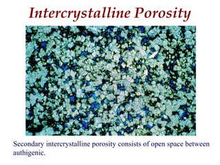 Secondary intercrystalline porosity consists of open space between
authigenic.
Intercrystalline Porosity
 