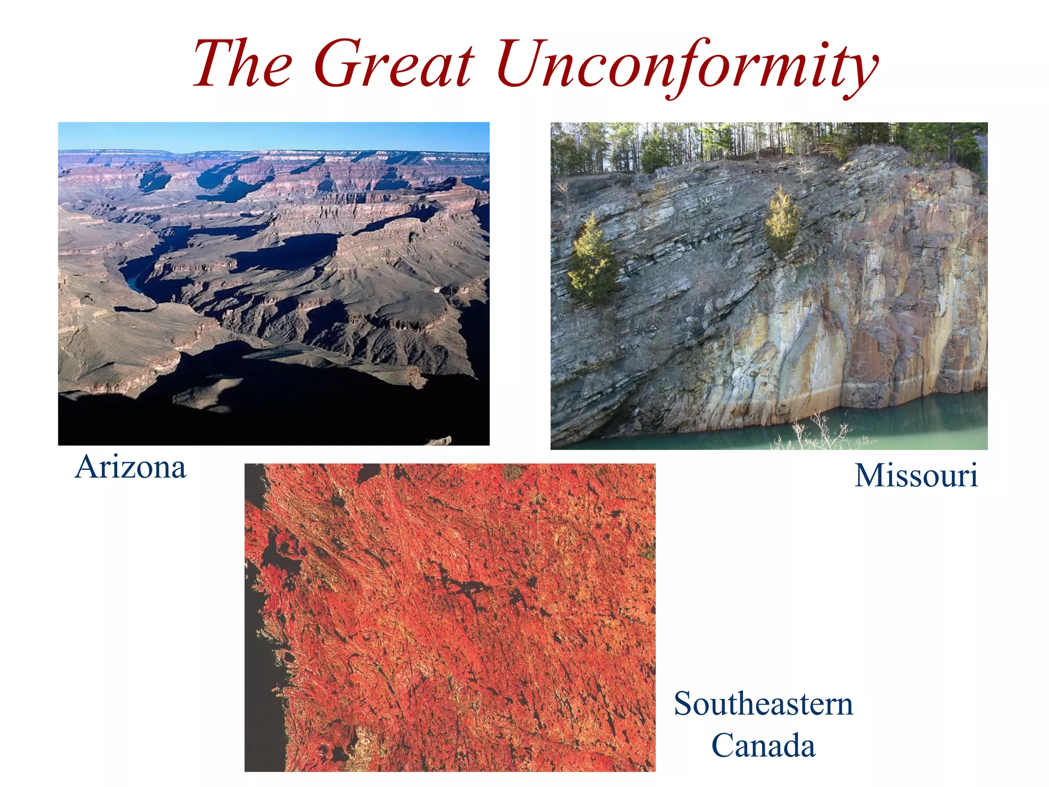 The Great Unconformity
Arizona Missouri
Southeastern
Canada
 