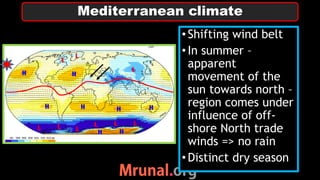•Shifting wind belt
•In summer –
apparent
movement of the
sun towards north –
region comes under
influence of off-
shore North trade
winds => no rain
•Distinct dry season
Mediterranean climate
 