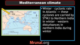 •Winter – cyclonic rain
in Atlantic -> these
cyclones are carried by
STWJ to Northern India
in winter – western
disturbances in
northern India during
winter
Mediterranean climate
STWJ
STWJ
 