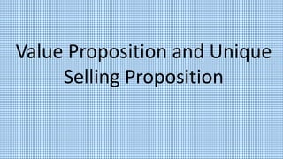 Value Proposition and Unique
Selling Proposition
 
