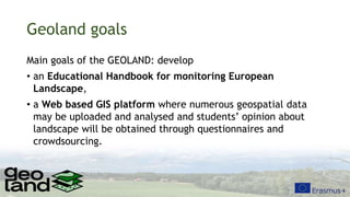 Geoland goals
Main goals of the GEOLAND: develop
• an Educational Handbook for monitoring European
Landscape,
• a Web base...