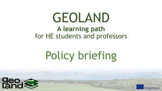 GEOLAND
A learning path
for HE students and professors
Policy briefing
 