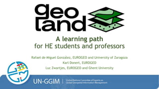 A learning path
for HE students and professors
Rafael de Miguel González, EUROGEO and University of Zaragoza
Karl Donert, EUROGEO
Luc Zwartjes, EUROGEO and Ghent University
 
