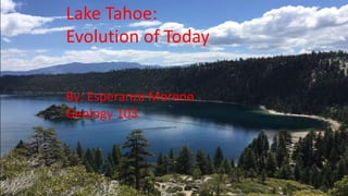 Lake Tahoe:
Evolution of Today
By: Esperanza Moreno
Geology 103
 