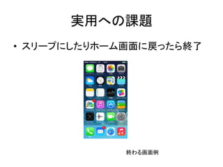 実用への課題
• スリープにしたりホーム画面に戻ったら終了
終わる画面例
 