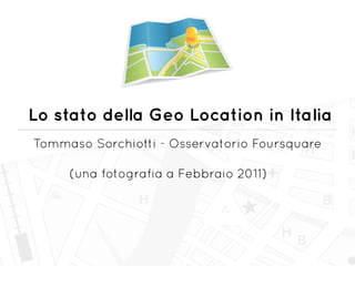 Lo stato della Geo Location in Italia
Tommaso Sorchiotti - Osservatorio Foursquare

     (una fotografia a Febbraio 2011)
 