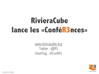 RivieraCube
                    lance les «ConféR3nces»
                             www.rivieracube.org
                 ...