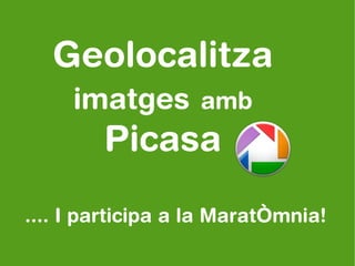 Geolocalitza
     imatges amb
        Picasa
.... I participa a la MaratÒmnia!
 