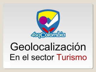Geolocalización
En el sector Turismo
                       1
 
