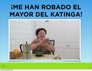 ¡ME HAN ROBADO EL
                 MAYOR DEL KATINGA!




lunes 20 de junio de 2011
 