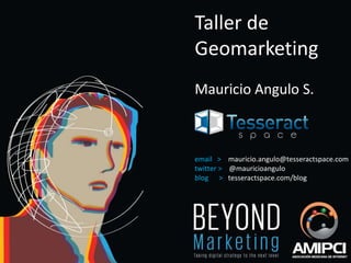 Taller de
Geomarketing
Mauricio Angulo S.



email > mauricio.angulo@tesseractspace.com
twitter > @mauricioangulo
blog > tesseractspace.com/blog
 