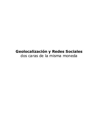 Geolocalización y Redes Sociales
dos caras de la misma moneda
 