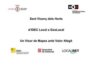 Sant Vicenç dels Horts
d’IDEC Local a GeoLocal
Un Visor de Mapes amb Valor Afegit
 