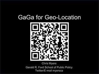 GaGa for Geo-Location Chris Myers Gerald R. Ford School of Public PolicyTwitter/E-mail myersca 