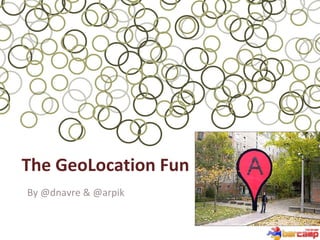 The  GeoLocation  Fun B y @dnavre & @arpik 