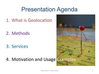 Presentation AgendaWhatisGeolocationMethodsServicesMotivation andUsageExamples2Geolocation - Radek í첹