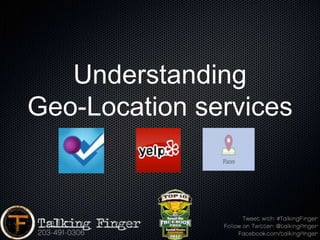 Understanding
Geo-Location services
 