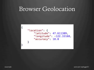 Browser Geolocation




@aaronpk                     aaron.pk/unplugged11
 