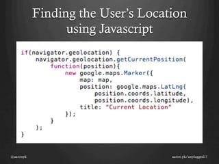 Finding the User’s Location
                 using Javascript




@aaronpk                           aaron.pk/unplugged11
 
