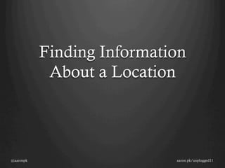 Finding Information
            About a Location




@aaronpk                    aaron.pk/unplugged11
 