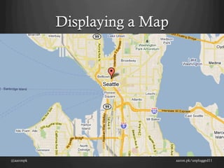 Displaying a Map




@aaronpk                      aaron.pk/unplugged11
 