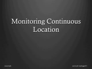 Monitoring Continuous
                 Location




@aaronpk                     aaron.pk/unplugged11
 
