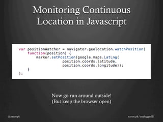 Monitoring Continuous
           Location in Javascript




               Now go run around outside!
               (But keep the browser open)

@aaronpk                                     aaron.pk/unplugged11
 