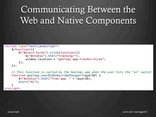 Communicating Between the
           Web and Native Components




@aaronpk                         aaron.pk/unplugged11
 