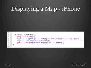 Displaying a Map - iPhone




@aaronpk                    aaron.pk/unplugged11
 