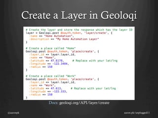 Create a Layer in Geoloqi




                Docs: geoloqi.org/API/layer/create

@aaronpk                                             aaron.pk/unplugged11
 