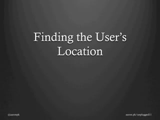 Finding the User’s
               Location




@aaronpk                    aaron.pk/unplugged11
 