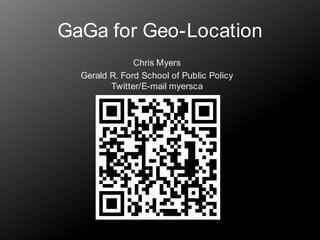 GaGa for Geo-Location Chris Myers Gerald R. Ford School of Public PolicyTwitter/E-mail myersca 