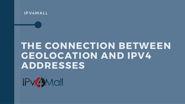IPV4MALL
THE CONNECTION BETWEEN
GEOLOCATION AND IPV4
ADDRESSES
 
